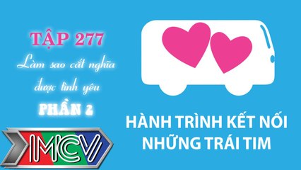 Hành Trình Kết Nối Những Trái Tim - Tập 277 - Làm sao cắt nghĩa được tình yêu? - Phần 1
