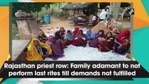 Rajasthan priest row: Family adamant to not perform last rites till demands not fulfilled