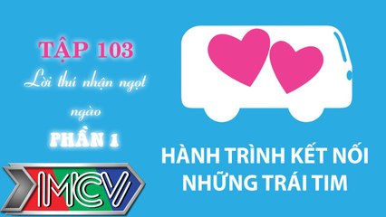 Hành Trình Kết Nối Những Trái Tim - Tập 103 - Lời thú nhận ngọt ngào - Phần 1