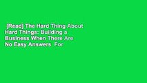 [Read] The Hard Thing About Hard Things: Building a Business When There Are No Easy Answers  For