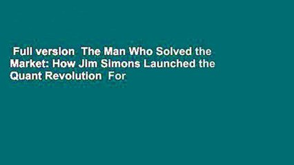Full version  The Man Who Solved the Market: How Jim Simons Launched the Quant Revolution  For