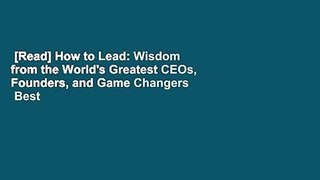 [Read] How to Lead: Wisdom from the World's Greatest CEOs, Founders, and Game Changers  Best