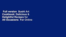 Full version  Sushi Art Cookbook: Delicious & Delightful Recipes for All Occasions  For Online