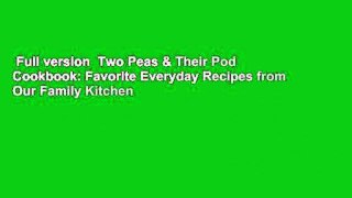 Full version  Two Peas & Their Pod Cookbook: Favorite Everyday Recipes from Our Family Kitchen