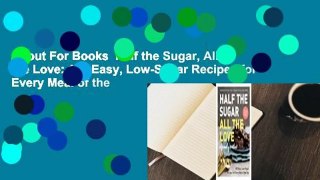 About For Books  Half the Sugar, All the Love: 100 Easy, Low-Sugar Recipes for Every Meal of the
