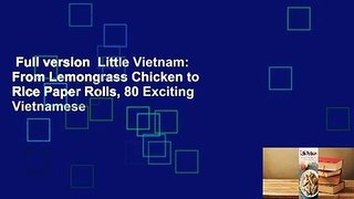 Full version  Little Vietnam: From Lemongrass Chicken to Rice Paper Rolls, 80 Exciting Vietnamese