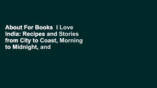 About For Books  I Love India: Recipes and Stories from City to Coast, Morning to Midnight, and