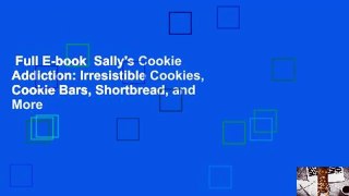 Full E-book  Sally's Cookie Addiction: Irresistible Cookies, Cookie Bars, Shortbread, and More