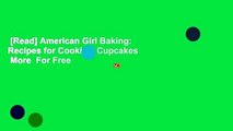 [Read] American Girl Baking: Recipes for Cookies, Cupcakes  More  For Free