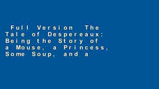 Full Version  The Tale of Despereaux: Being the Story of a Mouse, a Princess, Some Soup, and a