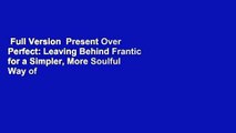 Full Version  Present Over Perfect: Leaving Behind Frantic for a Simpler, More Soulful Way of
