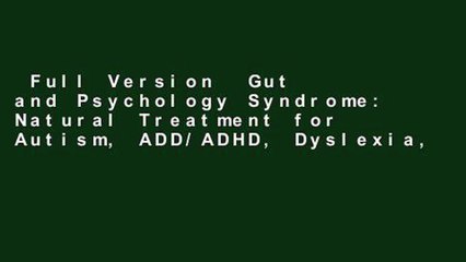 Full Version  Gut and Psychology Syndrome: Natural Treatment for Autism, ADD/ADHD, Dyslexia,