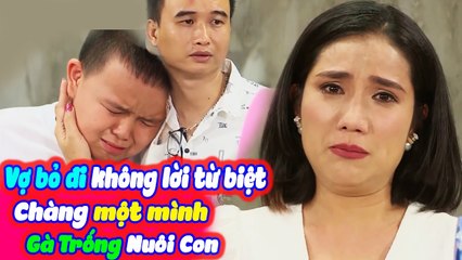 Vợ Bỏ Đi Không Lời Từ Biệt Chàng Một Mình Gà Trống Nuôi Con Khiến Cát Tường Khóc Hết Nước Mắt