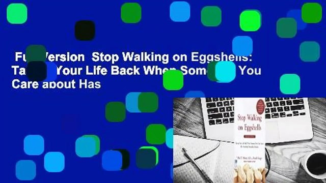 Full Version Stop Walking on Eggshells: Taking Your Life Back When Someone You Care about Has