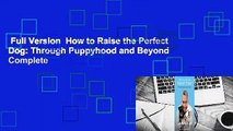 Full Version  How to Raise the Perfect Dog: Through Puppyhood and Beyond  Complete