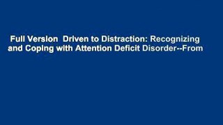 Full Version  Driven to Distraction: Recognizing and Coping with Attention Deficit Disorder--From