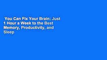 You Can Fix Your Brain: Just 1 Hour a Week to the Best Memory, Productivity, and Sleep You've