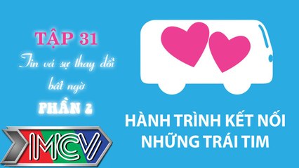 Hành Trình Kết Nối Những Trái Tim - Tập 31 - Tin và sự thay đổi bất ngờ - Phần 2