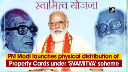 PM Modi launches physical distribution of Property Cards under ‘SVAMITVA’ scheme