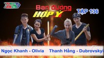 Ngọc Khanh, Olivia vs. Hằng Bing Boong, Kyril | BẠN ĐƯỜNG HỢP Ý | Tập 136 | 080815