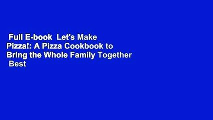 Full E-book  Let's Make Pizza!: A Pizza Cookbook to Bring the Whole Family Together  Best Sellers