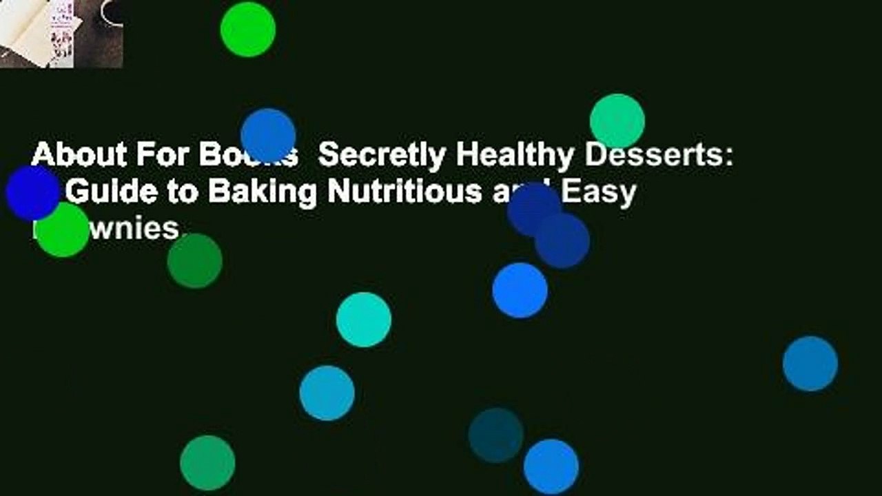 About For Books  Secretly Healthy Desserts: A Guide to Baking Nutritious and Easy Brownies,