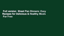 Full version  Sheet Pan Dinners: Easy Recipes for Delicious & Healthy Meals  For Free