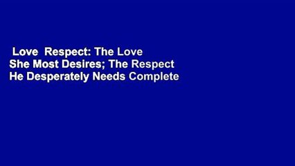 Love  Respect: The Love She Most Desires; The Respect He Desperately Needs Complete