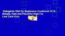 Ketogenic Diet for Beginners Cookbook 2018: Simple, Fast and Flavorful High Fat Low Carb Keto