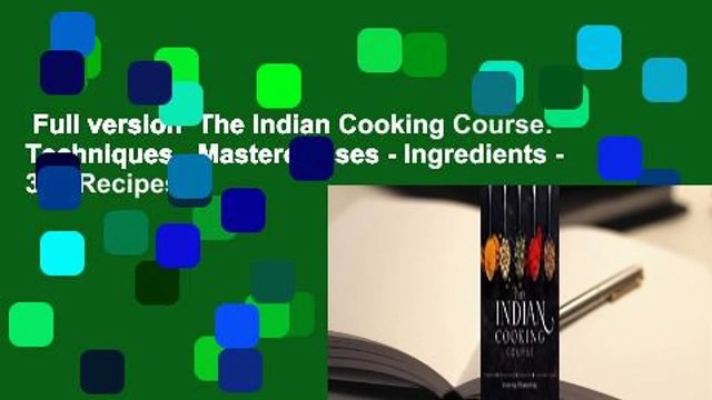 Full version The Indian Cooking Course: Techniques - Masterclasses - Ingredients - 300 Recipes