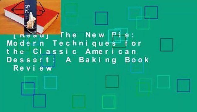 [Read] The New Pie: Modern Techniques for the Classic American Dessert: A Baking Book Review