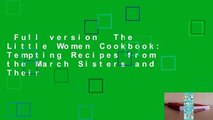 Full version  The Little Women Cookbook: Tempting Recipes from the March Sisters and Their