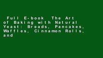 Full E-book  The Art of Baking with Natural Yeast: Breads, Pancakes, Waffles, Cinnamon Rolls, and