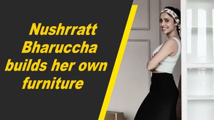 Nushrratt Bharuccha builds her own furniture