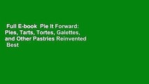 Full E-book  Pie It Forward: Pies, Tarts, Tortes, Galettes, and Other Pastries Reinvented  Best