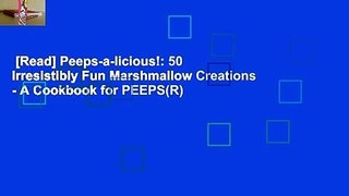 [Read] Peeps-a-licious!: 50 Irresistibly Fun Marshmallow Creations - A Cookbook for PEEPS(R)