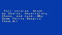 Full version  Great by Choice: Uncertainty, Chaos, and Luck--Why Some Thrive Despite Them All