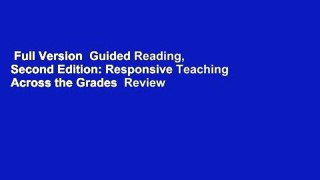 Full Version  Guided Reading, Second Edition: Responsive Teaching Across the Grades  Review