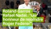 Roland-Garros - Rafael Nadal : "Un honneur de rejoindre Roger Federer"