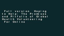 Full version  Hoping to Help: The Promises and Pitfalls of Global Health Volunteering  For Online