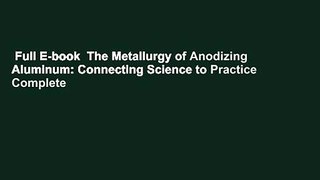 Full E-book  The Metallurgy of Anodizing Aluminum: Connecting Science to Practice Complete