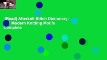 [Read] Alterknit Stitch Dictionary: 200 Modern Knitting Motifs Complete