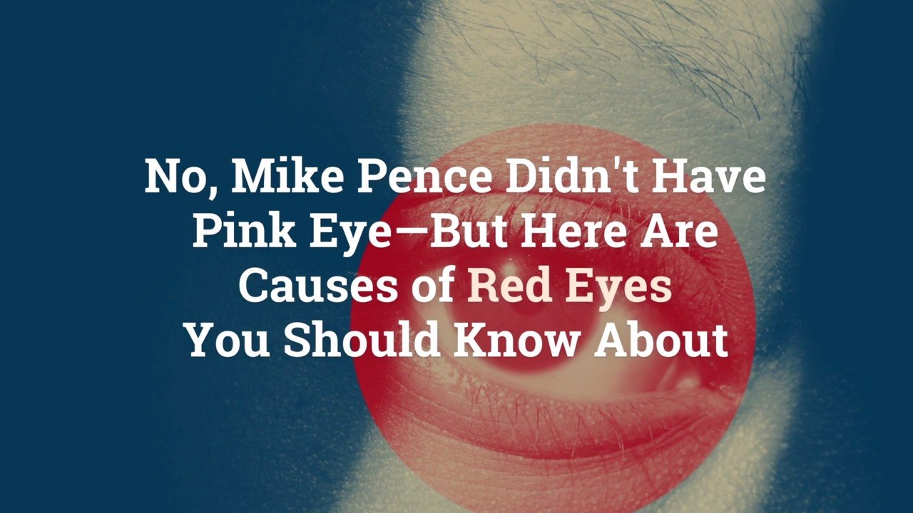 No, Mike Pence Didn't Have Pink Eye—But Here Are 12 Causes of Red Eyes You Should Know Abo