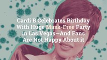 Cardi B Celebrates Birthday With Huge Mask-Free Party in Las Vegas—And Fans Are Not Happy About it