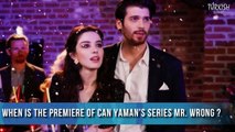 Can Yaman New Drama Mr Wrong _ Bay Yanlış Cast, Story, When will be released
