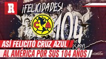 Cruz Azul felicitó al América por sus 104 años de vida
