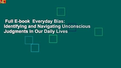 Full E-book  Everyday Bias: Identifying and Navigating Unconscious Judgments in Our Daily Lives