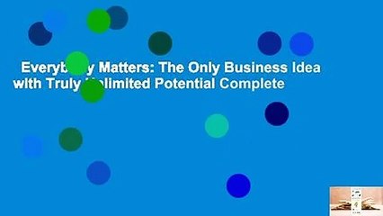 Everybody Matters: The Only Business Idea with Truly Unlimited Potential Complete