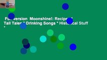 Full version  Moonshine!: Recipes * Tall Tales * Drinking Songs * Historical Stuff *