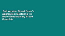 Full version  Bread Baker's Apprentice: Mastering the Art of Extraordinary Bread Complete